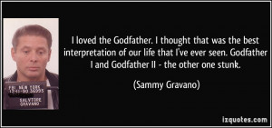 ... . Godfather I and Godfather II - the other one stunk. - Sammy Gravano