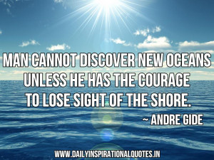 ... he has the courage to lose sight of the Shore ~ Inspirational Quote