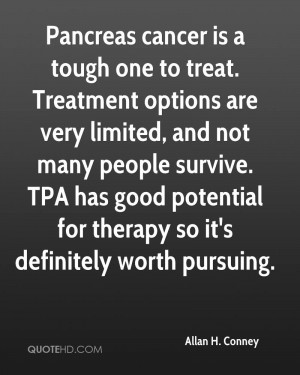 Pancreas cancer is a tough one to treat. Treatment options are very ...