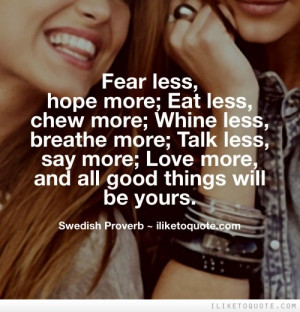 more; whine less, breathe more; talk less, say more; hate less, love ...