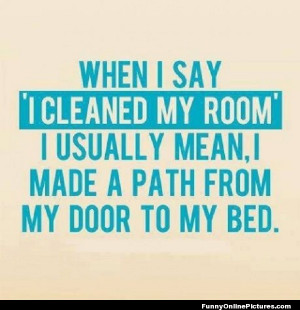 Funny quote about how teenagers clean their rooms! lol