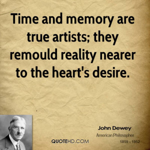 Time and memory are true artists; they remould reality nearer to the ...