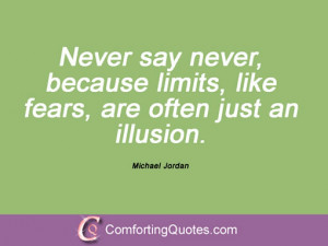 Never say never, because limits, like fears, are often just an ...