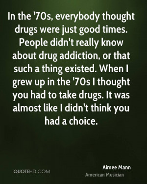 drugs were just good times. People didn't really know about drug ...