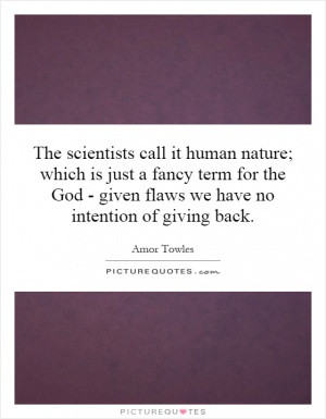 The scientists call it human nature; which is just a fancy term for ...