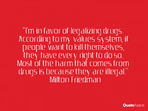 in favor of legalizing drugs. According to my values system, if ...