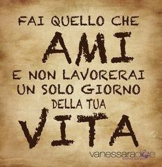 Italian quotes! Do what you love and NEVER WORK a day in your life ...