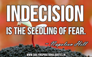 ... quotespictures.com/indecision-is-the-seedling-of-fear-napoleon-hill