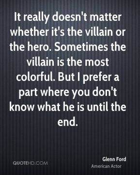 Glenn Ford - It really doesn't matter whether it's the villain or the ...