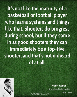 It's not like the maturity of a basketball or football player who ...