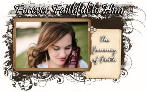 Forever Faithful to Him -- The Journey of Faith