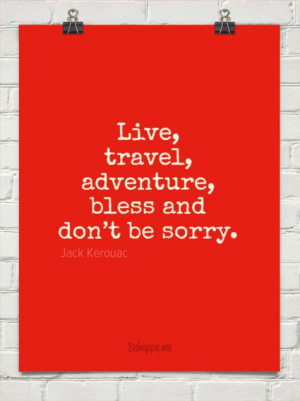 Live, travel, adventure, bless and don’t be sorry by Jack Kerouac