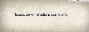 focus. determination. domination Profile Facebook Covers