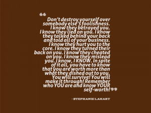 Dont destroy yourself over somebody elses foolishness. I know they ...