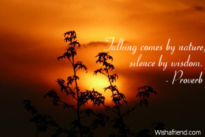 nature-Talking comes by nature, silence by wisdom.