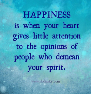 ... little attention to the opinions of people who demean your spirit