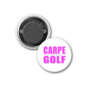 Funny Girl Golfers Quotes : Carpe Golf Refrigerator Magnet
