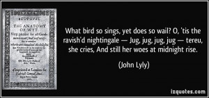 What bird so sings, yet does so wail? O, 'tis the ravish'd nightingale ...