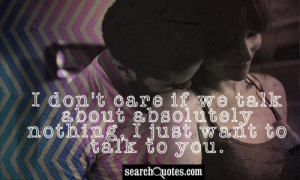 ... care if we talk about absolutely nothing, I just want to talk to you