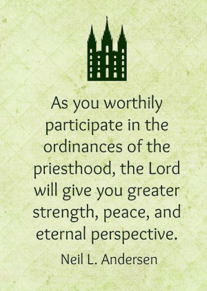 As you worthily participate in the ordinances of the priesthood, the ...