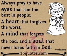 Always pray to have eyes that see the best in people, a heart that ...