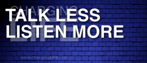 Talk Less Listen More...
