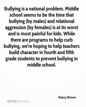 Nancy Brown - Bullying is a national problem. Middle school seems to ...