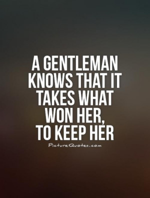 gentleman knows that it takes what won her, to keep her Picture ...