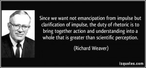 we want not emancipation from impulse but clarification of impulse ...