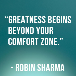 Greatness begins beyond your comfort zone.