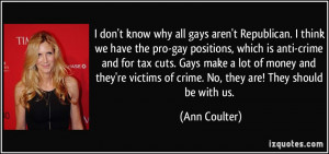 have the pro-gay positions, which is anti-crime and for tax cuts. Gays ...