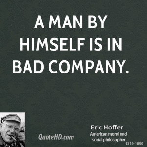 man by himself is in bad company.