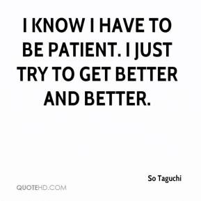 so-taguchi-quote-i-know-i-have-to-be-patient-i-just-try-to-get-better ...
