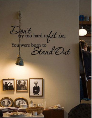 Don't try too hard to fit in, You were born to Stand Out Wall Quote ...