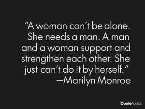 woman can't be alone. She needs a man. A man and a woman support and ...
