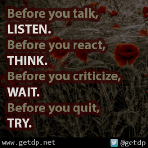 Before+you+talk,+listen.+Before+you+react,+think.+Before+you+criticize ...