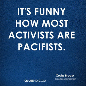 It's funny how most activists are pacifists.