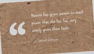 Nature has given women so much power that the law has very wisely ...