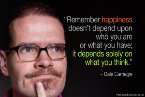 ... what you have; it depends solely on what you think.” ~ Dale Carnegie