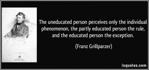 The uneducated person perceives only the individual phenomenon, the ...