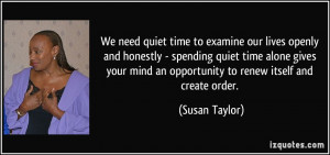 ... quiet time alone gives your mind an opportunity to renew itself and