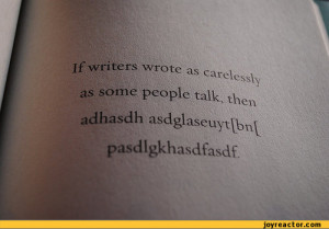 if writers wrote as carelessly as some people talk / writing :: funny ...