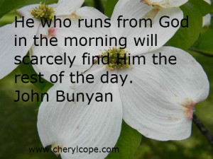 He who runs from God in the morning will scarcely find Him the rest of ...