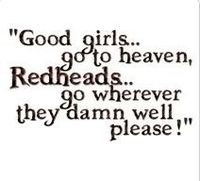 Good girls go to heaven, Redheads go wherever they damn well please!