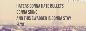 Haters gonna hate bullets gonna shineand this Swagger is gonna stay ...