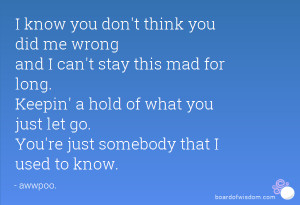know you don't think you did me wrong and I can't stay this mad for ...