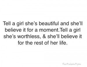 Tell a girl she’s worthless, she’ll believe it for the rest of her ...