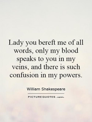 Lady you bereft me of all words only my blood speaks to you in my