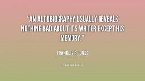 An autobiography usually reveals nothing bad about its writer except ...
