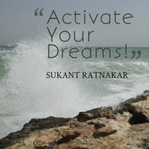 activate your dreams quotes from sukant ratnakar published at 05 april ...